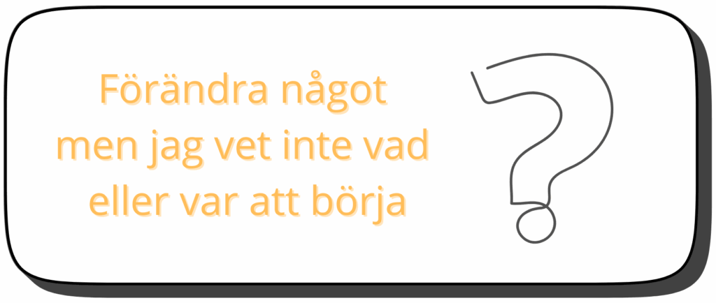 jag behöver förändra något men jag vet inte vad
